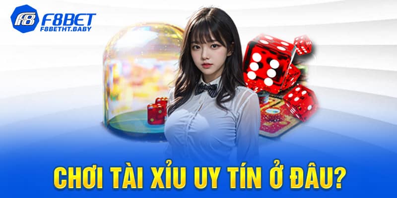 Chơi tài xỉu uy tín ở đâu?