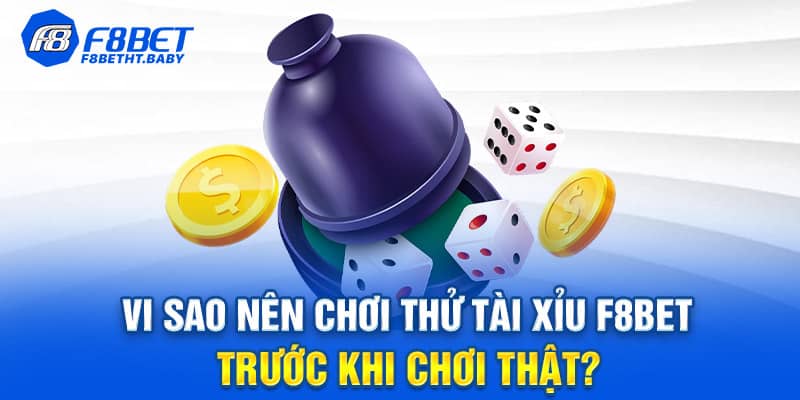 Vi sao nên chơi thử tài xỉu trước khi chơi thật?